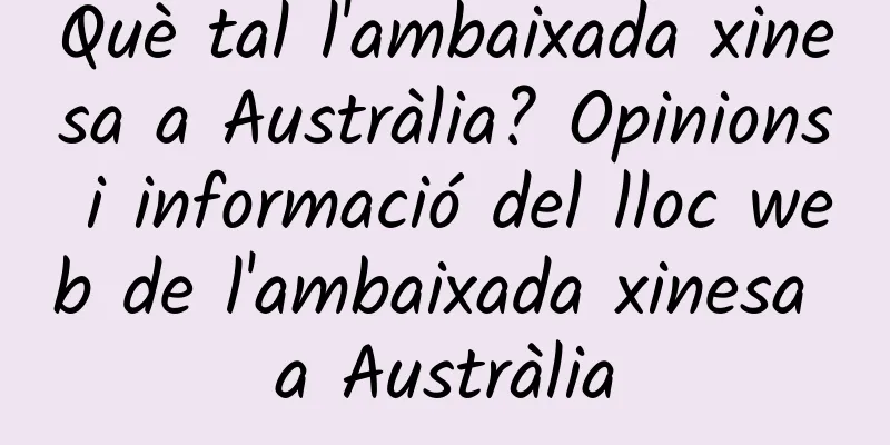 Què tal l'ambaixada xinesa a Austràlia? Opinions i informació del lloc web de l'ambaixada xinesa a Austràlia