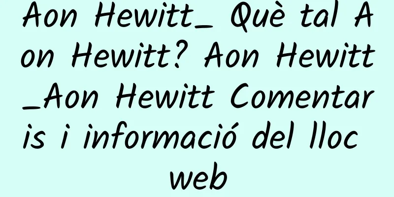 Aon Hewitt_ Què tal Aon Hewitt? Aon Hewitt_Aon Hewitt Comentaris i informació del lloc web