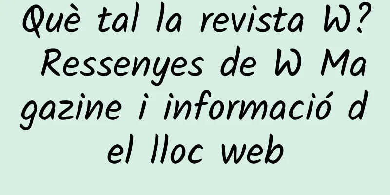 Què tal la revista W? Ressenyes de W Magazine i informació del lloc web