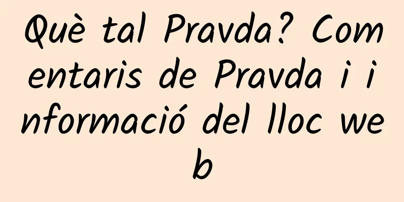 Què tal Pravda? Comentaris de Pravda i informació del lloc web
