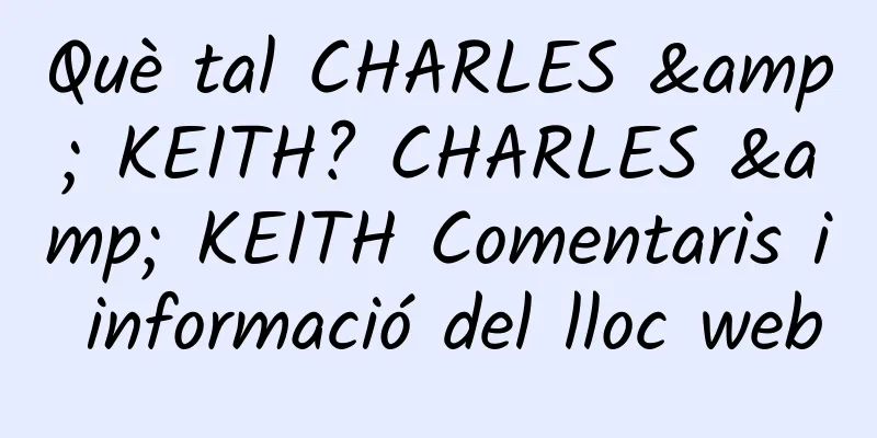 Què tal CHARLES & KEITH? CHARLES & KEITH Comentaris i informació del lloc web