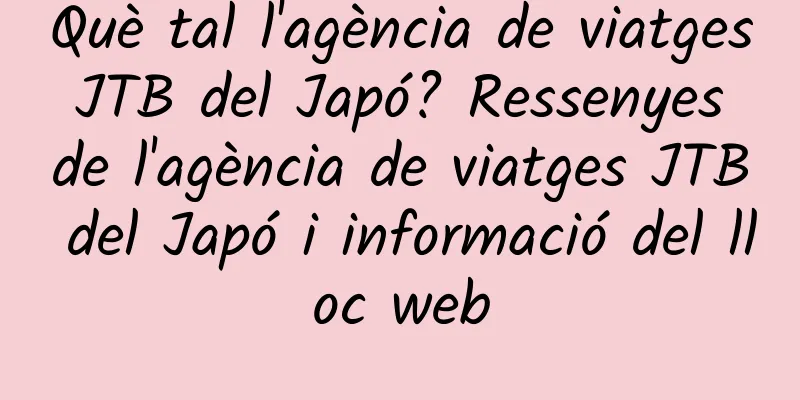 Què tal l'agència de viatges JTB del Japó? Ressenyes de l'agència de viatges JTB del Japó i informació del lloc web