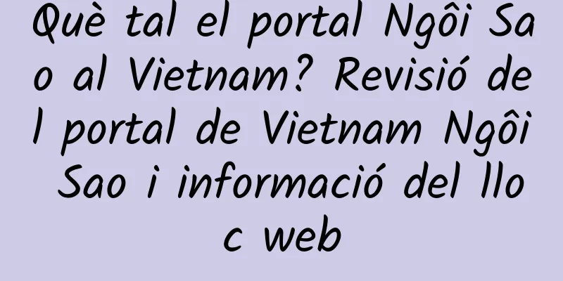Què tal el portal Ngôi Sao al Vietnam? Revisió del portal de Vietnam Ngôi Sao i informació del lloc web