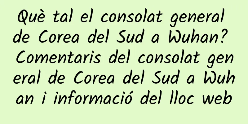 Què tal el consolat general de Corea del Sud a Wuhan? Comentaris del consolat general de Corea del Sud a Wuhan i informació del lloc web
