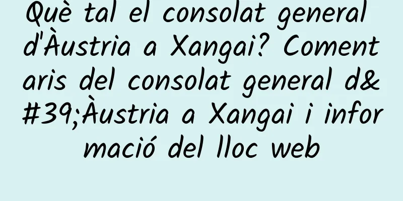 Què tal el consolat general d'Àustria a Xangai? Comentaris del consolat general d'Àustria a Xangai i informació del lloc web