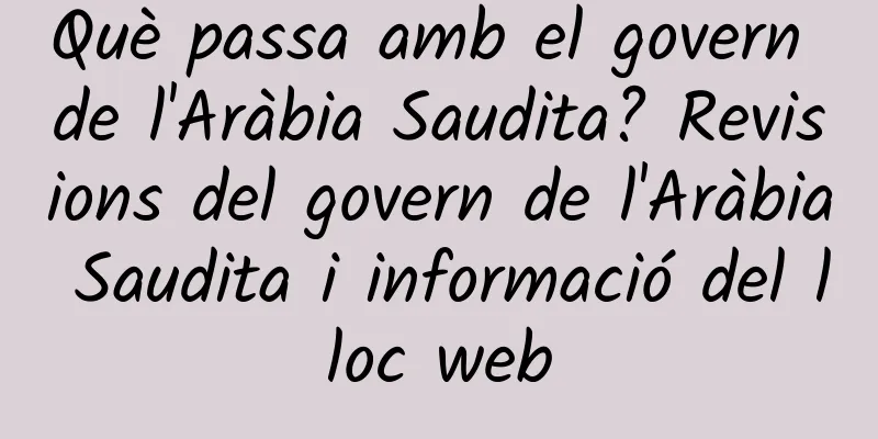 Què passa amb el govern de l'Aràbia Saudita? Revisions del govern de l'Aràbia Saudita i informació del lloc web