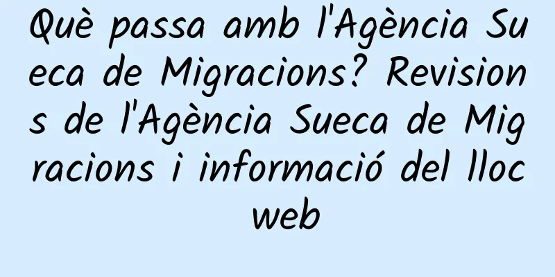 Què passa amb l'Agència Sueca de Migracions? Revisions de l'Agència Sueca de Migracions i informació del lloc web