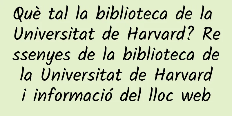Què tal la biblioteca de la Universitat de Harvard? Ressenyes de la biblioteca de la Universitat de Harvard i informació del lloc web