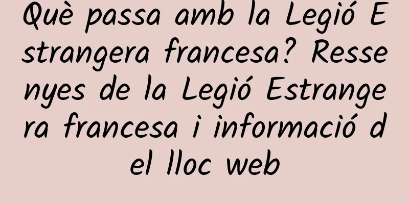 Què passa amb la Legió Estrangera francesa? Ressenyes de la Legió Estrangera francesa i informació del lloc web
