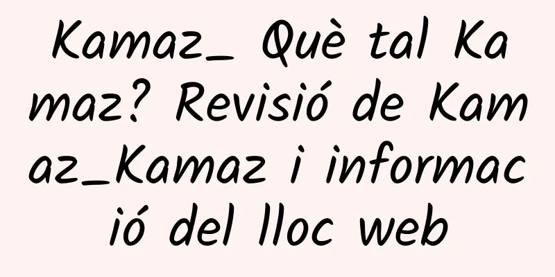 Kamaz_ Què tal Kamaz? Revisió de Kamaz_Kamaz i informació del lloc web