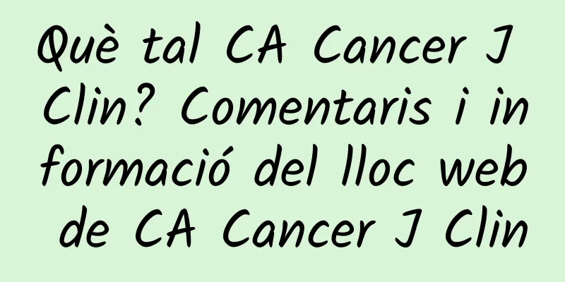 Què tal CA Cancer J Clin? Comentaris i informació del lloc web de CA Cancer J Clin
