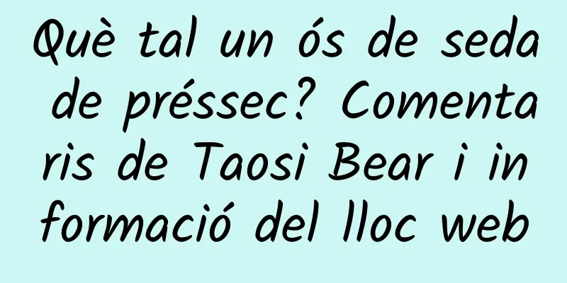 Què tal un ós de seda de préssec? Comentaris de Taosi Bear i informació del lloc web