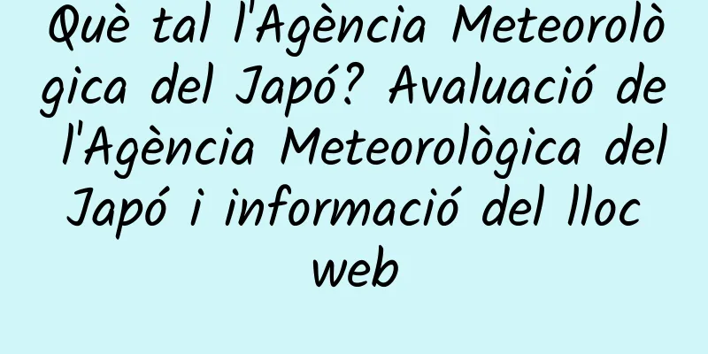 Què tal l'Agència Meteorològica del Japó? Avaluació de l'Agència Meteorològica del Japó i informació del lloc web