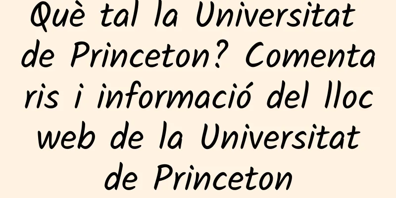 Què tal la Universitat de Princeton? Comentaris i informació del lloc web de la Universitat de Princeton