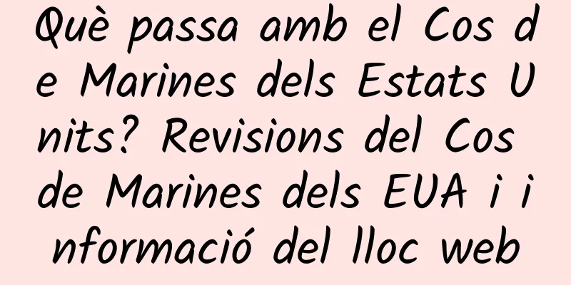 Què passa amb el Cos de Marines dels Estats Units? Revisions del Cos de Marines dels EUA i informació del lloc web