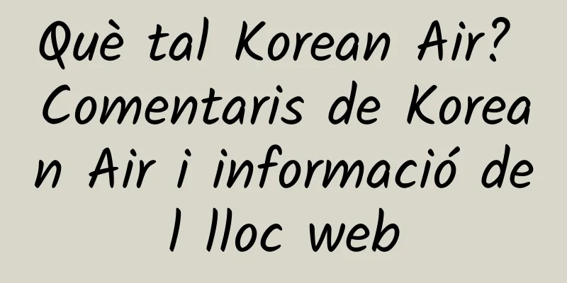 Què tal Korean Air? Comentaris de Korean Air i informació del lloc web