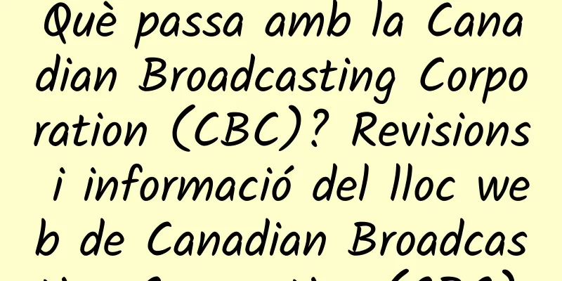 Què passa amb la Canadian Broadcasting Corporation (CBC)? Revisions i informació del lloc web de Canadian Broadcasting Corporation (CBC).