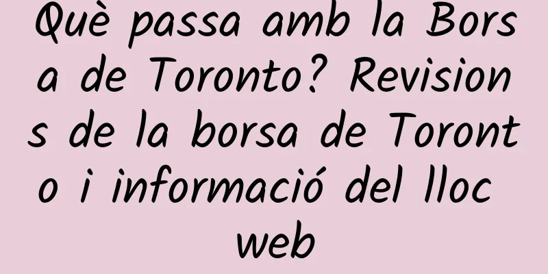 Què passa amb la Borsa de Toronto? Revisions de la borsa de Toronto i informació del lloc web