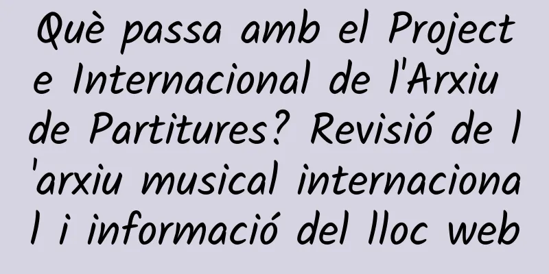 Què passa amb el Projecte Internacional de l'Arxiu de Partitures? Revisió de l'arxiu musical internacional i informació del lloc web