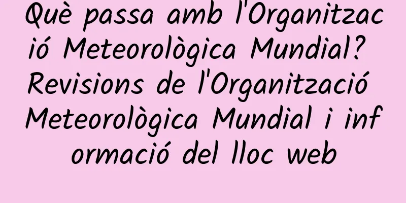 Què passa amb l'Organització Meteorològica Mundial? Revisions de l'Organització Meteorològica Mundial i informació del lloc web