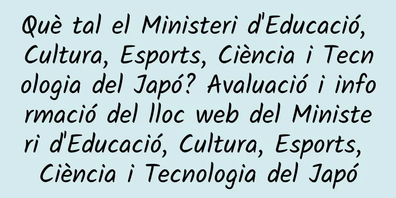 Què tal el Ministeri d'Educació, Cultura, Esports, Ciència i Tecnologia del Japó? Avaluació i informació del lloc web del Ministeri d'Educació, Cultura, Esports, Ciència i Tecnologia del Japó