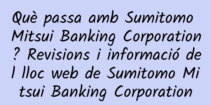 Què passa amb Sumitomo Mitsui Banking Corporation? Revisions i informació del lloc web de Sumitomo Mitsui Banking Corporation