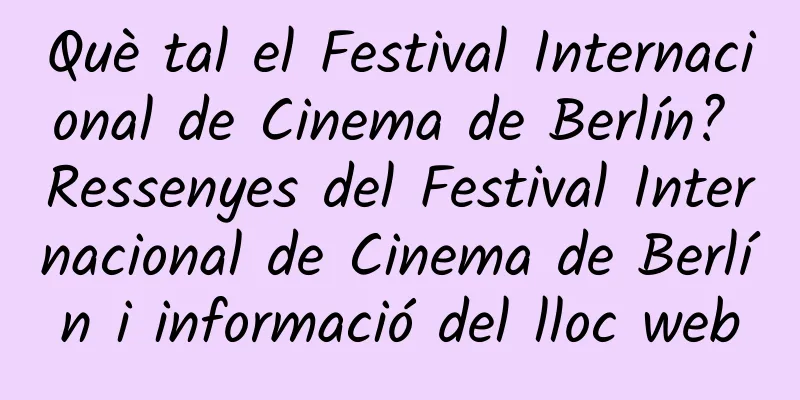 Què tal el Festival Internacional de Cinema de Berlín? Ressenyes del Festival Internacional de Cinema de Berlín i informació del lloc web