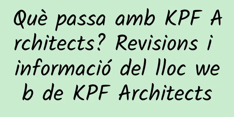 Què passa amb KPF Architects? Revisions i informació del lloc web de KPF Architects