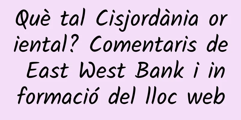 Què tal Cisjordània oriental? Comentaris de East West Bank i informació del lloc web