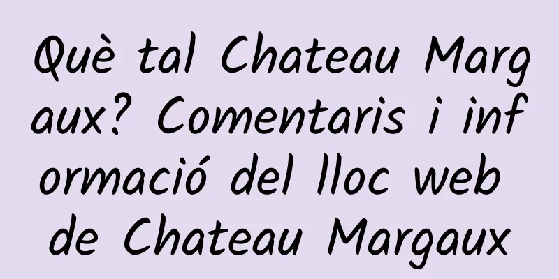 Què tal Chateau Margaux? Comentaris i informació del lloc web de Chateau Margaux