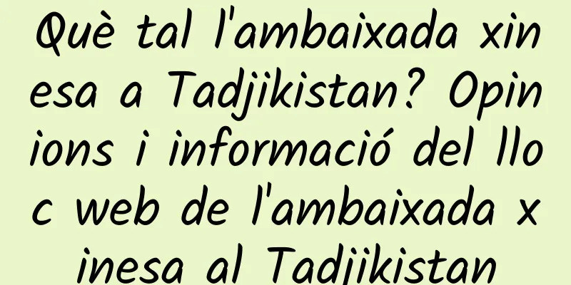 Què tal l'ambaixada xinesa a Tadjikistan? Opinions i informació del lloc web de l'ambaixada xinesa al Tadjikistan