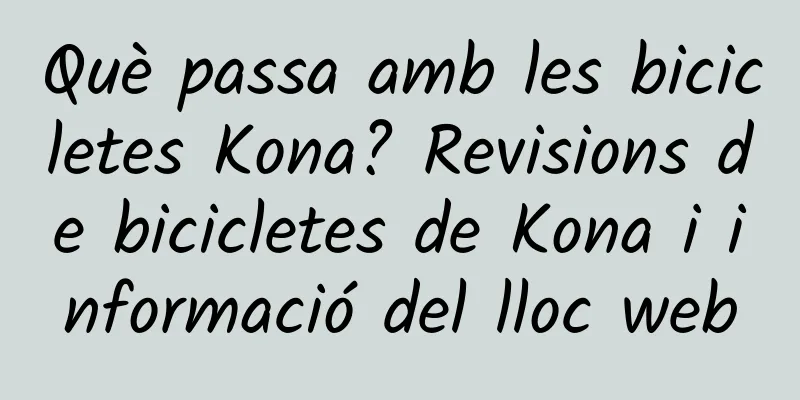 Què passa amb les bicicletes Kona? Revisions de bicicletes de Kona i informació del lloc web