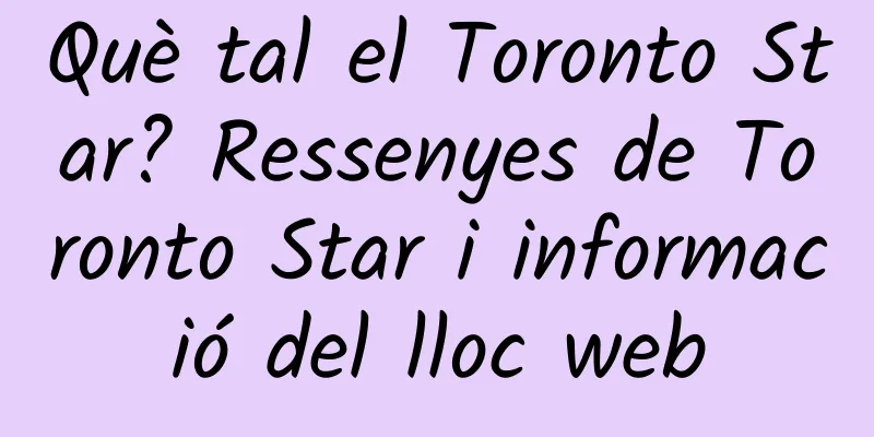 Què tal el Toronto Star? Ressenyes de Toronto Star i informació del lloc web