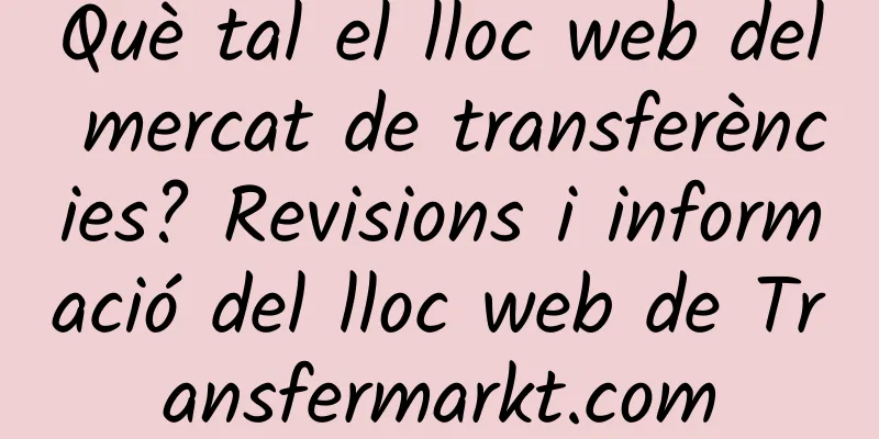 Què tal el lloc web del mercat de transferències? Revisions i informació del lloc web de Transfermarkt.com