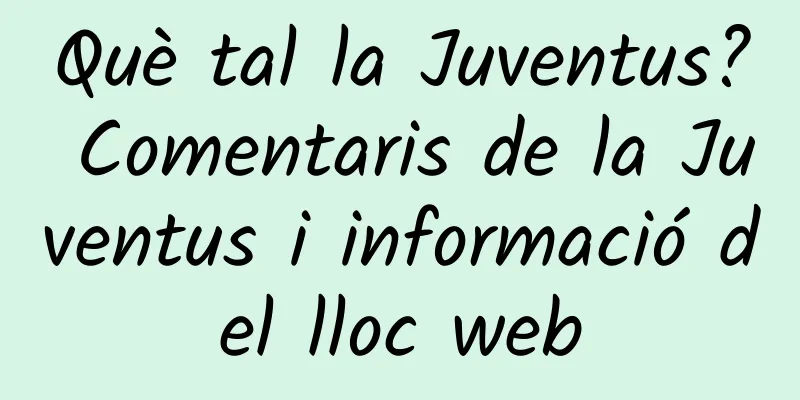 Què tal la Juventus? Comentaris de la Juventus i informació del lloc web