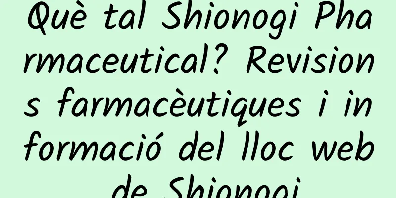 Què tal Shionogi Pharmaceutical? Revisions farmacèutiques i informació del lloc web de Shionogi