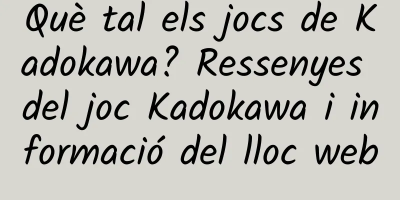 Què tal els jocs de Kadokawa? Ressenyes del joc Kadokawa i informació del lloc web