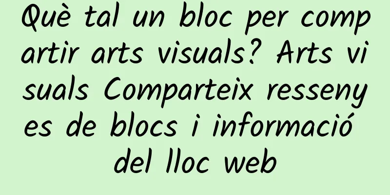 Què tal un bloc per compartir arts visuals? Arts visuals Comparteix ressenyes de blocs i informació del lloc web