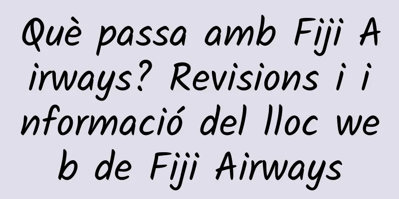 Què passa amb Fiji Airways? Revisions i informació del lloc web de Fiji Airways
