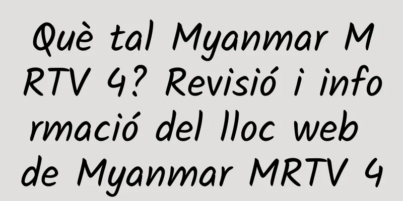 Què tal Myanmar MRTV 4? Revisió i informació del lloc web de Myanmar MRTV 4