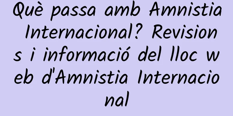 Què passa amb Amnistia Internacional? Revisions i informació del lloc web d'Amnistia Internacional