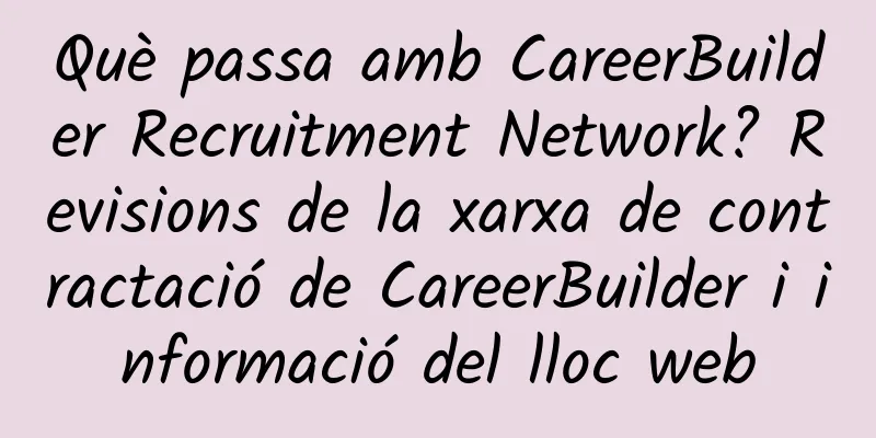 Què passa amb CareerBuilder Recruitment Network? Revisions de la xarxa de contractació de CareerBuilder i informació del lloc web