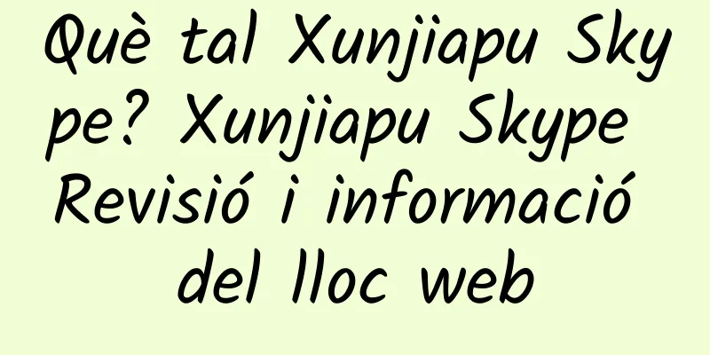 Què tal Xunjiapu Skype? Xunjiapu Skype Revisió i informació del lloc web