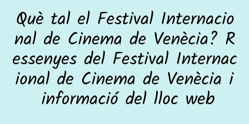 Què tal el Festival Internacional de Cinema de Venècia? Ressenyes del Festival Internacional de Cinema de Venècia i informació del lloc web