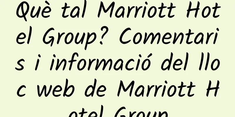 Què tal Marriott Hotel Group? Comentaris i informació del lloc web de Marriott Hotel Group