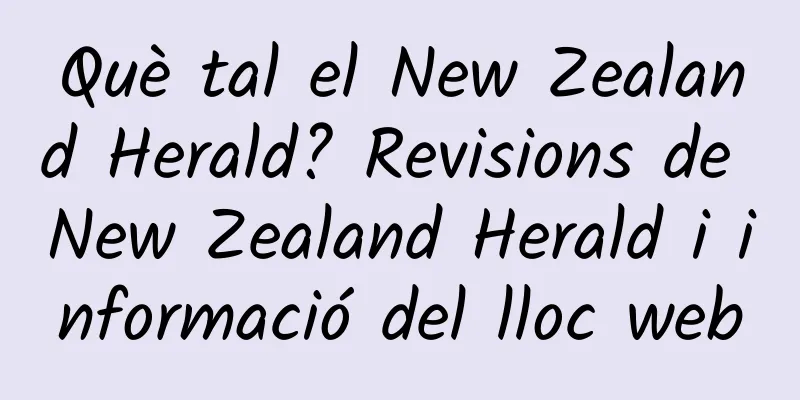Què tal el New Zealand Herald? Revisions de New Zealand Herald i informació del lloc web