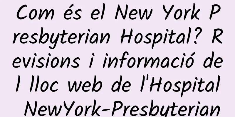 Com és el New York Presbyterian Hospital? Revisions i informació del lloc web de l'Hospital NewYork-Presbyterian