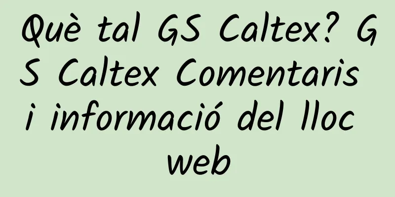 Què tal GS Caltex? GS Caltex Comentaris i informació del lloc web