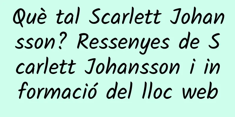 Què tal Scarlett Johansson? Ressenyes de Scarlett Johansson i informació del lloc web