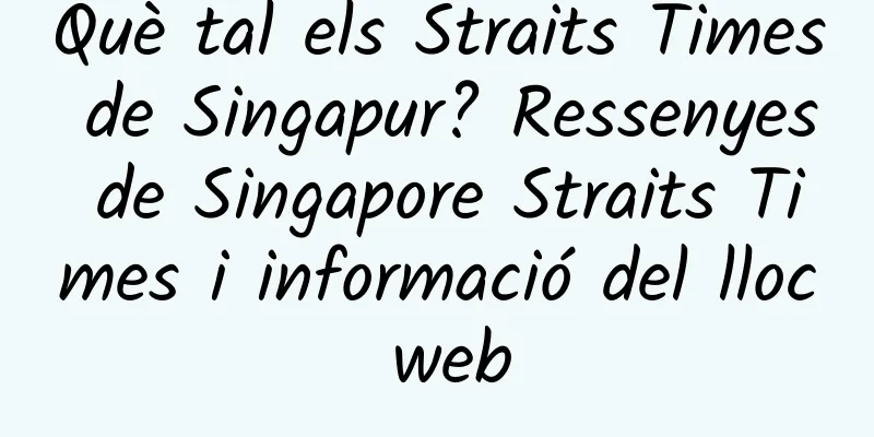 Què tal els Straits Times de Singapur? Ressenyes de Singapore Straits Times i informació del lloc web